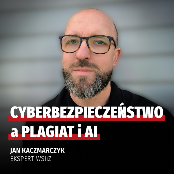 Cyberbezpieczeństwo a plagiat i AI. Rozmowa z Janem Kaczmarczykiem
